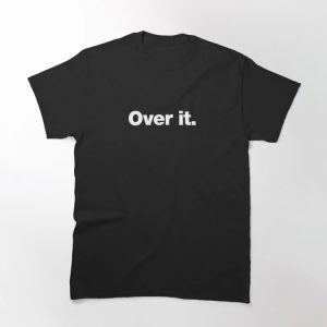 Over it. Classic T-Shirt - Image 3