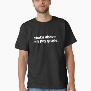 That's above my pay grade. Classic T-Shirt - Image 1